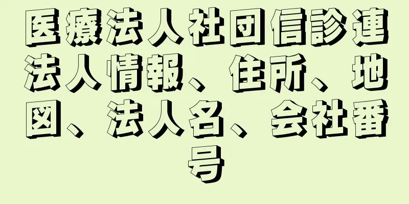 医療法人社団信診連法人情報、住所、地図、法人名、会社番号