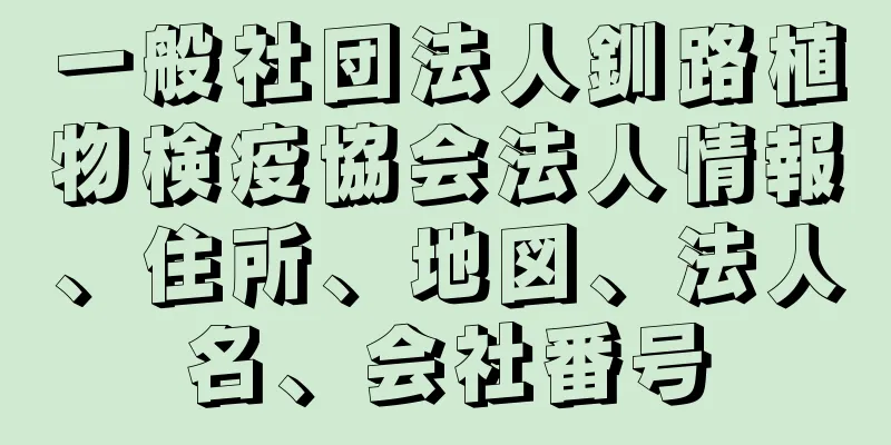一般社団法人釧路植物検疫協会法人情報、住所、地図、法人名、会社番号