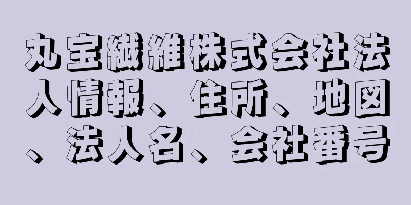 丸宝繊維株式会社法人情報、住所、地図、法人名、会社番号