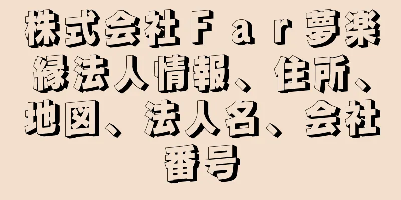 株式会社Ｆａｒ夢楽縁法人情報、住所、地図、法人名、会社番号