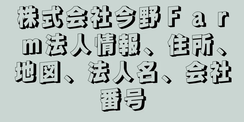 株式会社今野Ｆａｒｍ法人情報、住所、地図、法人名、会社番号