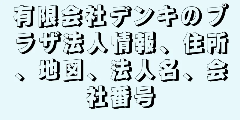 有限会社デンキのプラザ法人情報、住所、地図、法人名、会社番号