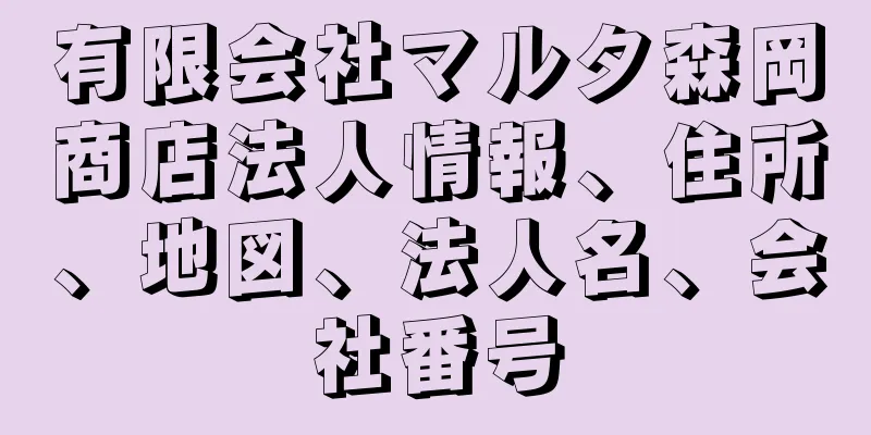 有限会社マルタ森岡商店法人情報、住所、地図、法人名、会社番号