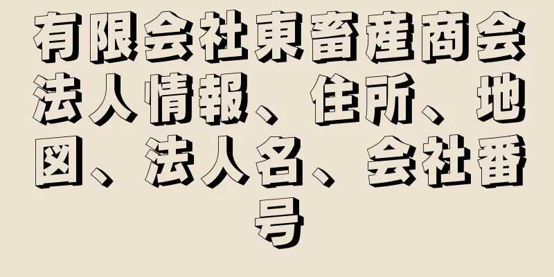 有限会社東畜産商会法人情報、住所、地図、法人名、会社番号