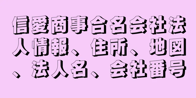 信愛商事合名会社法人情報、住所、地図、法人名、会社番号