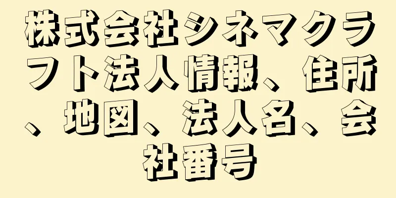 株式会社シネマクラフト法人情報、住所、地図、法人名、会社番号