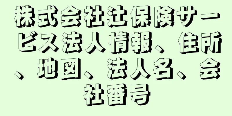 株式会社辻保険サービス法人情報、住所、地図、法人名、会社番号