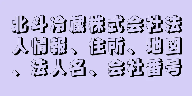 北斗冷蔵株式会社法人情報、住所、地図、法人名、会社番号