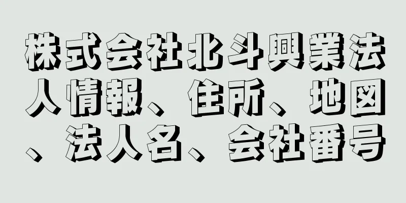 株式会社北斗興業法人情報、住所、地図、法人名、会社番号