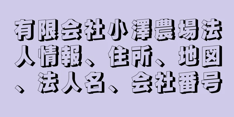 有限会社小澤農場法人情報、住所、地図、法人名、会社番号