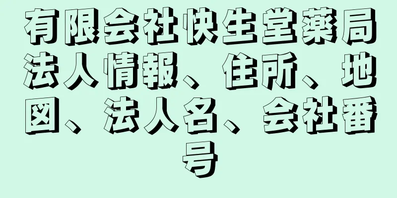 有限会社快生堂薬局法人情報、住所、地図、法人名、会社番号