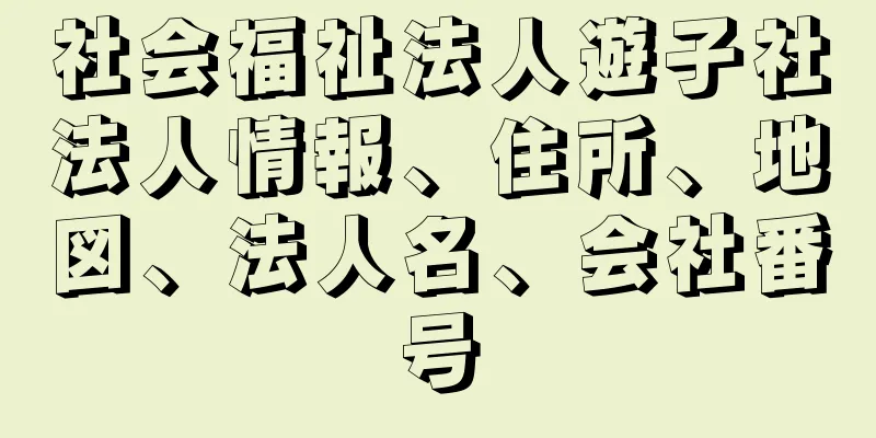 社会福祉法人遊子社法人情報、住所、地図、法人名、会社番号
