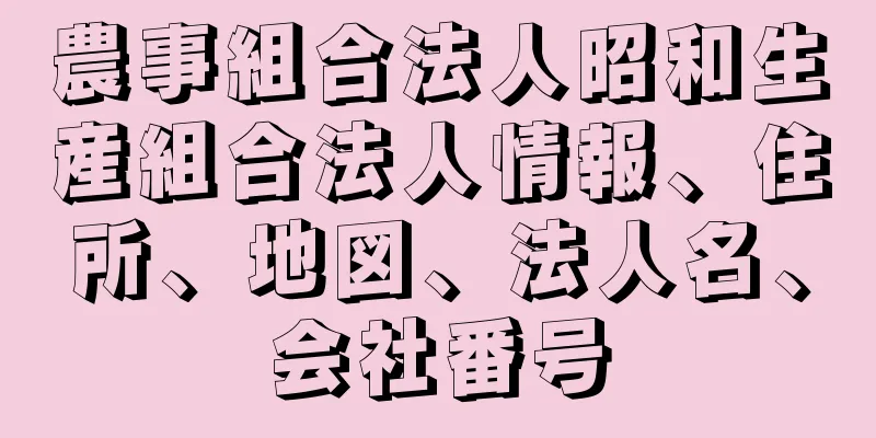 農事組合法人昭和生産組合法人情報、住所、地図、法人名、会社番号