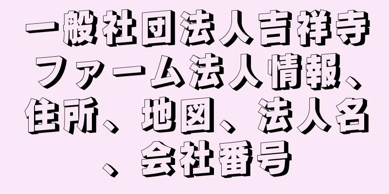 一般社団法人吉祥寺ファーム法人情報、住所、地図、法人名、会社番号