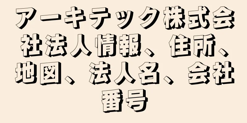 アーキテック株式会社法人情報、住所、地図、法人名、会社番号