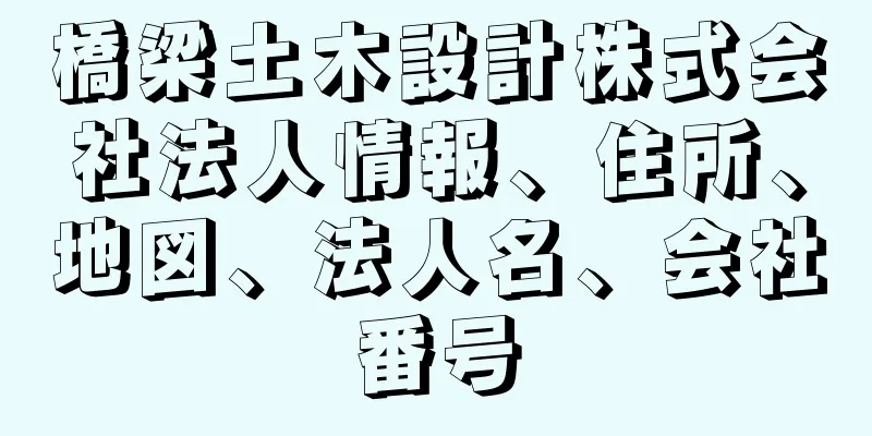橋梁土木設計株式会社法人情報、住所、地図、法人名、会社番号