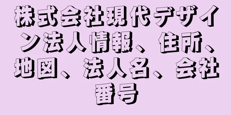 株式会社現代デザイン法人情報、住所、地図、法人名、会社番号
