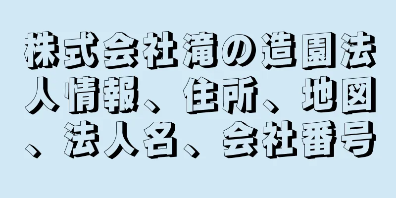 株式会社滝の造園法人情報、住所、地図、法人名、会社番号