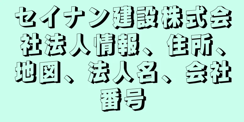 セイナン建設株式会社法人情報、住所、地図、法人名、会社番号