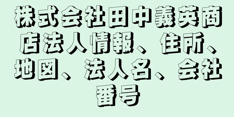 株式会社田中義英商店法人情報、住所、地図、法人名、会社番号