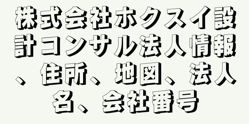 株式会社ホクスイ設計コンサル法人情報、住所、地図、法人名、会社番号