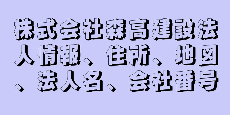 株式会社森高建設法人情報、住所、地図、法人名、会社番号