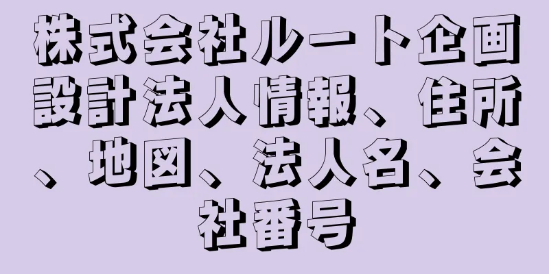 株式会社ルート企画設計法人情報、住所、地図、法人名、会社番号
