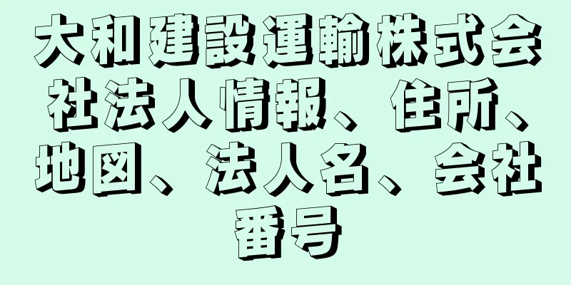 大和建設運輸株式会社法人情報、住所、地図、法人名、会社番号