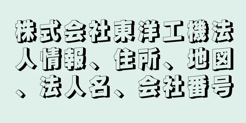 株式会社東洋工機法人情報、住所、地図、法人名、会社番号