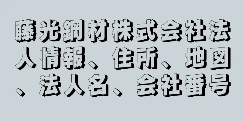 藤光鋼材株式会社法人情報、住所、地図、法人名、会社番号