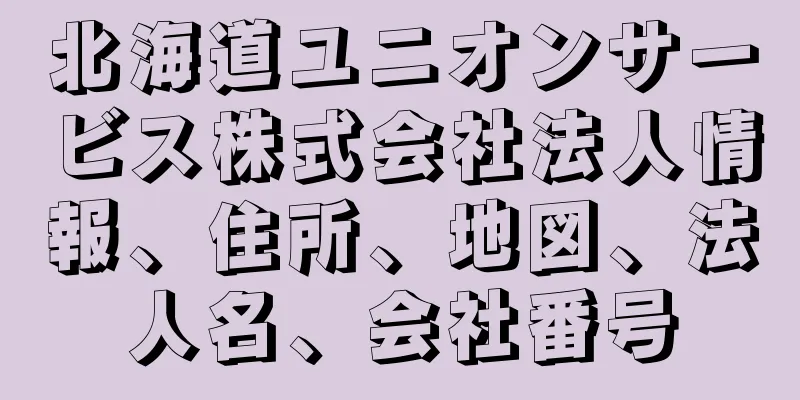 北海道ユニオンサービス株式会社法人情報、住所、地図、法人名、会社番号