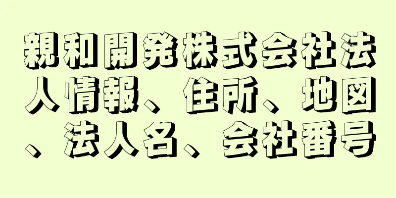 親和開発株式会社法人情報、住所、地図、法人名、会社番号