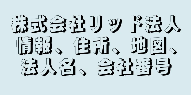 株式会社リッド法人情報、住所、地図、法人名、会社番号