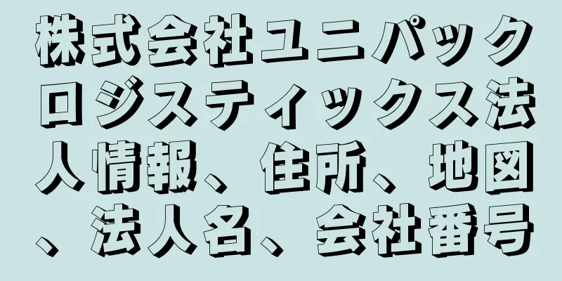 株式会社ユニパックロジスティックス法人情報、住所、地図、法人名、会社番号