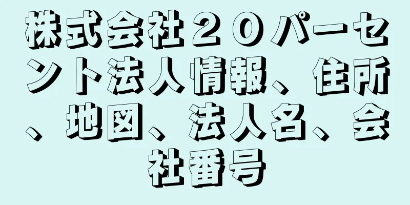 株式会社２０パーセント法人情報、住所、地図、法人名、会社番号