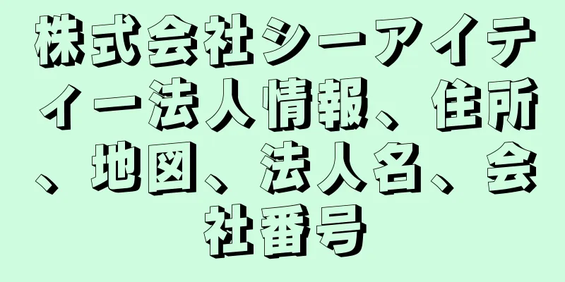 株式会社シーアイティー法人情報、住所、地図、法人名、会社番号