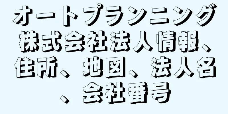 オートプランニング株式会社法人情報、住所、地図、法人名、会社番号