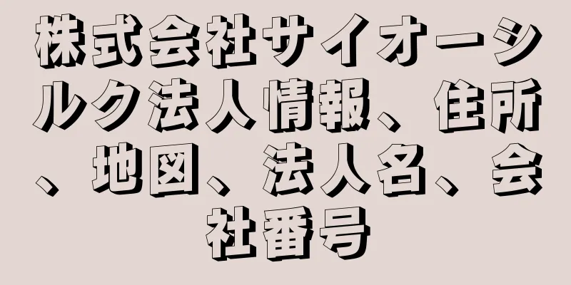 株式会社サイオーシルク法人情報、住所、地図、法人名、会社番号