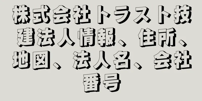 株式会社トラスト技建法人情報、住所、地図、法人名、会社番号