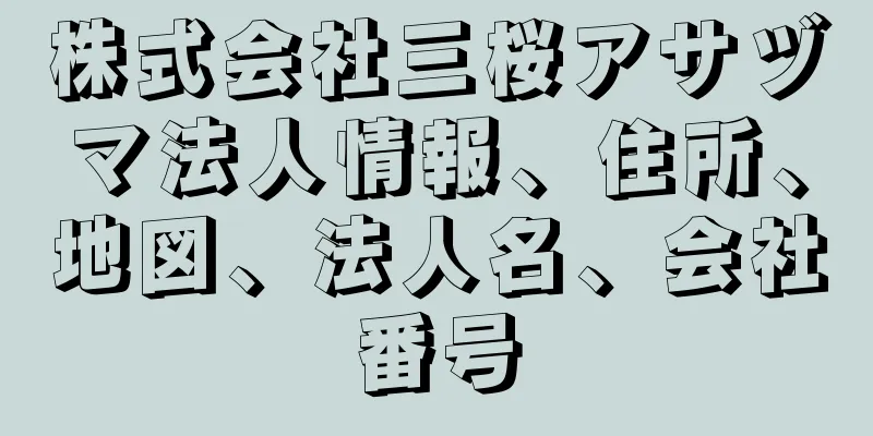 株式会社三桜アサヅマ法人情報、住所、地図、法人名、会社番号