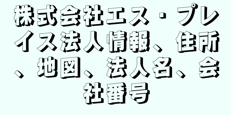 株式会社エス・プレイス法人情報、住所、地図、法人名、会社番号