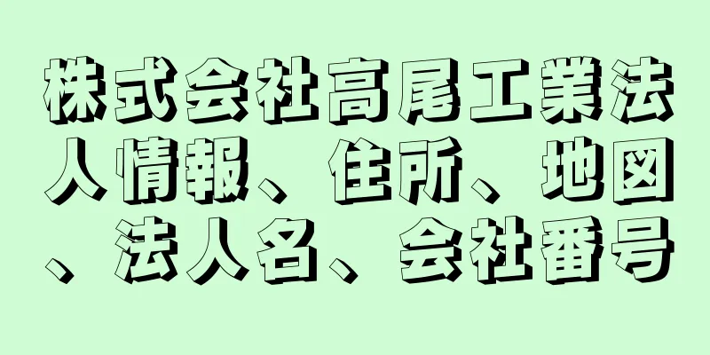株式会社高尾工業法人情報、住所、地図、法人名、会社番号