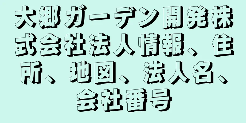 大郷ガーデン開発株式会社法人情報、住所、地図、法人名、会社番号