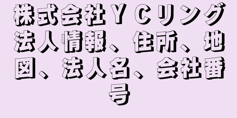 株式会社ＹＣリング法人情報、住所、地図、法人名、会社番号
