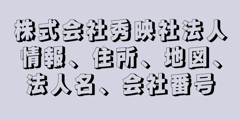 株式会社秀映社法人情報、住所、地図、法人名、会社番号