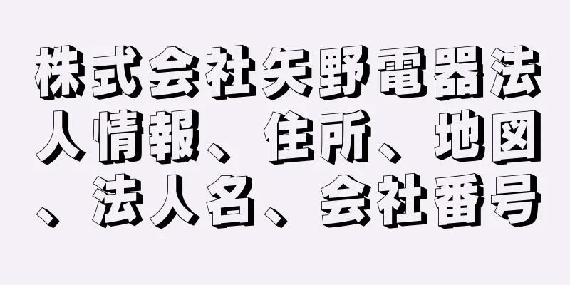 株式会社矢野電器法人情報、住所、地図、法人名、会社番号