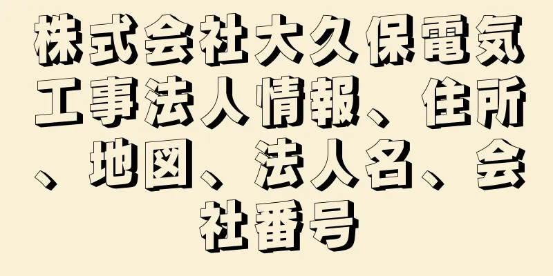 株式会社大久保電気工事法人情報、住所、地図、法人名、会社番号