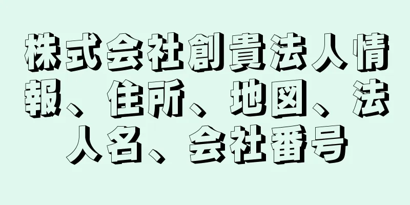 株式会社創貴法人情報、住所、地図、法人名、会社番号
