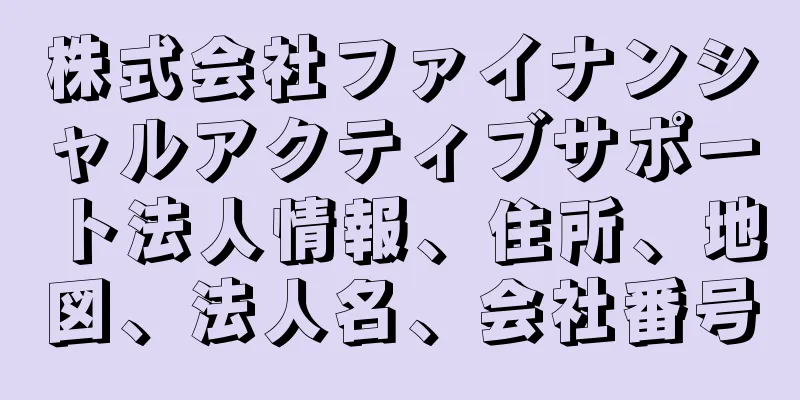 株式会社ファイナンシャルアクティブサポート法人情報、住所、地図、法人名、会社番号