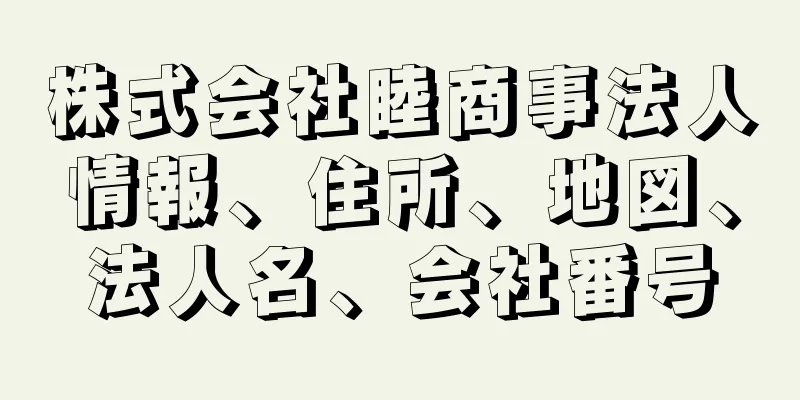 株式会社睦商事法人情報、住所、地図、法人名、会社番号